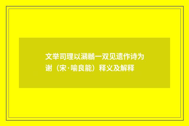 文举司理以鸂鶒一双见遗作诗为谢（宋·喻良能）释义及解释