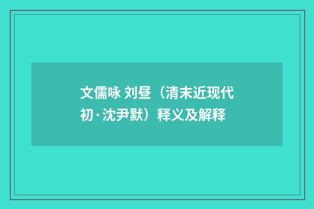 文儒咏 刘昼（清末近现代初·沈尹默）释义及解释