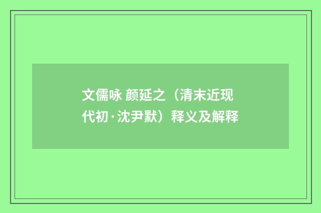 文儒咏 颜延之（清末近现代初·沈尹默）释义及解释
