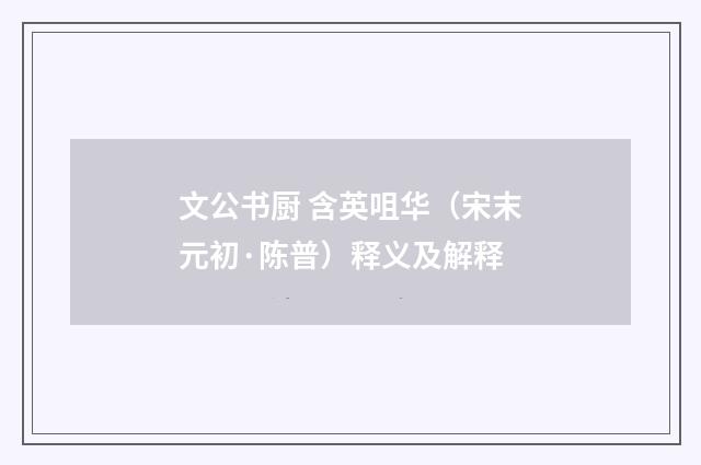 文公书厨 含英咀华（宋末元初·陈普）释义及解释