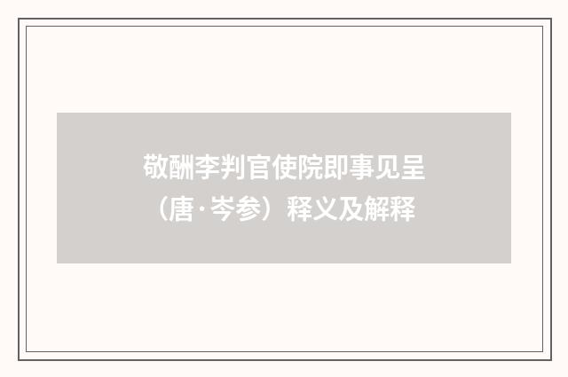敬酬李判官使院即事见呈（唐·岑参）释义及解释