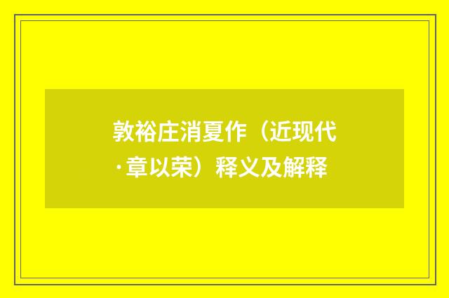 敦裕庄消夏作（近现代·章以荣）释义及解释