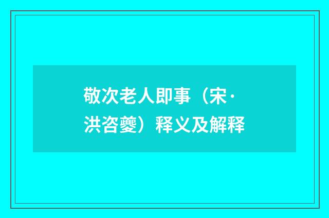 敬次老人即事（宋·洪咨夔）释义及解释