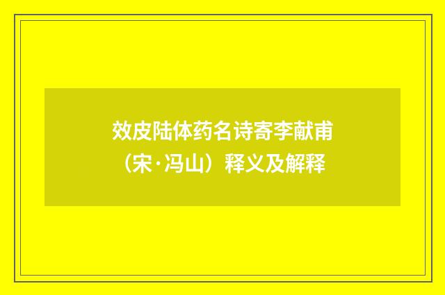 效皮陆体药名诗寄李献甫（宋·冯山）释义及解释