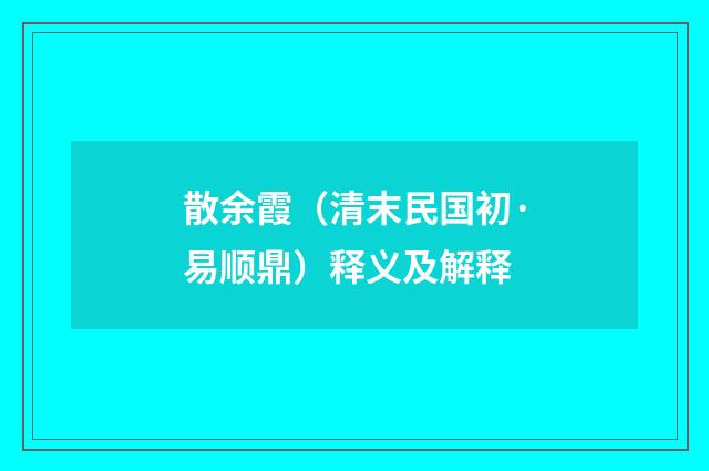 散余霞（清末民国初·易顺鼎）释义及解释