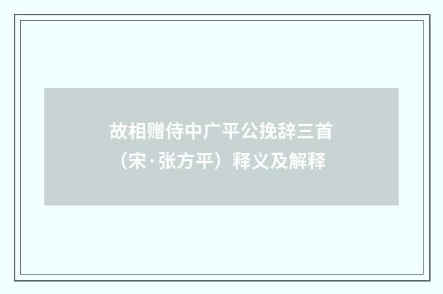 故相赠侍中广平公挽辞三首（宋·张方平）释义及解释