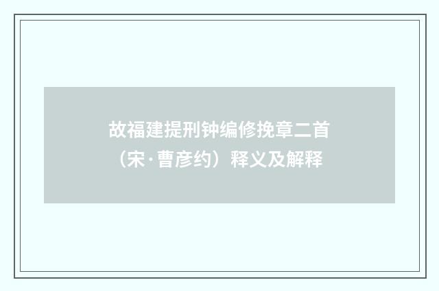 故福建提刑钟编修挽章二首（宋·曹彦约）释义及解释