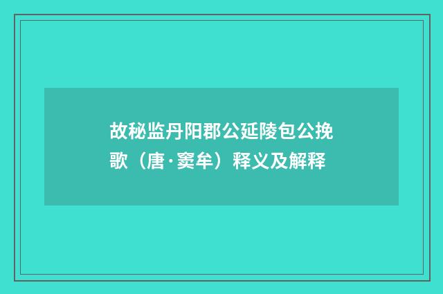 故秘监丹阳郡公延陵包公挽歌（唐·窦牟）释义及解释