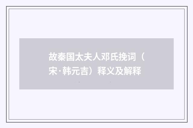 故秦国太夫人邓氏挽词（宋·韩元吉）释义及解释