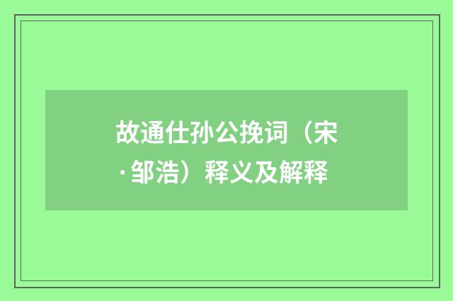 故通仕孙公挽词（宋·邹浩）释义及解释