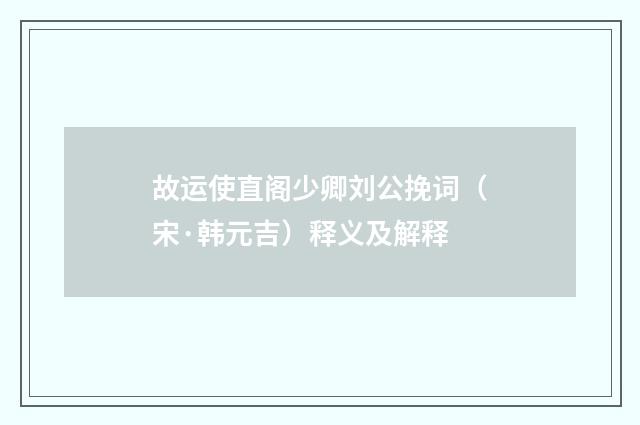 故运使直阁少卿刘公挽词（宋·韩元吉）释义及解释