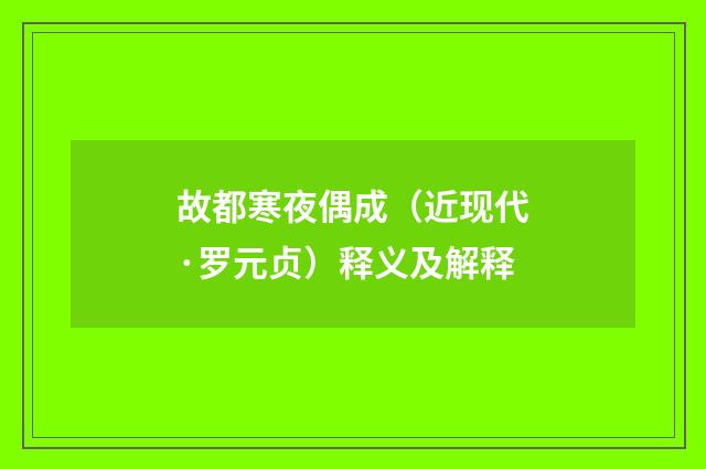 故都寒夜偶成（近现代·罗元贞）释义及解释