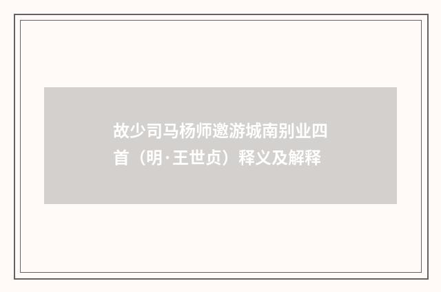 故少司马杨师邀游城南别业四首（明·王世贞）释义及解释