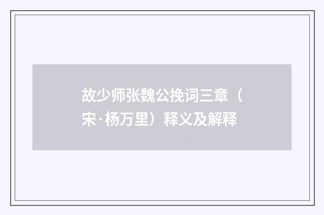故少师张魏公挽词三章（宋·杨万里）释义及解释