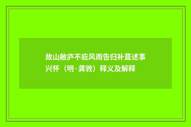 故山敝庐不庇风雨告归补葺述事兴怀（明·龚敩）释义及解释