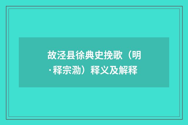 故泾县徐典史挽歌（明·释宗泐）释义及解释
