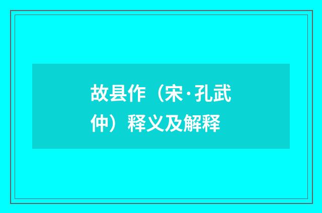 故县作（宋·孔武仲）释义及解释