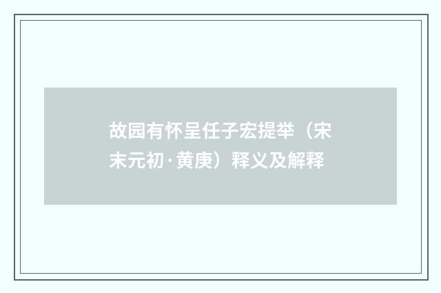 故园有怀呈任子宏提举（宋末元初·黄庚）释义及解释