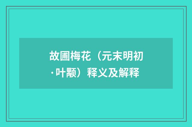 故圃梅花（元末明初·叶颙）释义及解释