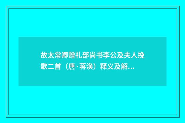 故太常卿赠礼部尚书李公及夫人挽歌二首（唐·蒋涣）释义及解释