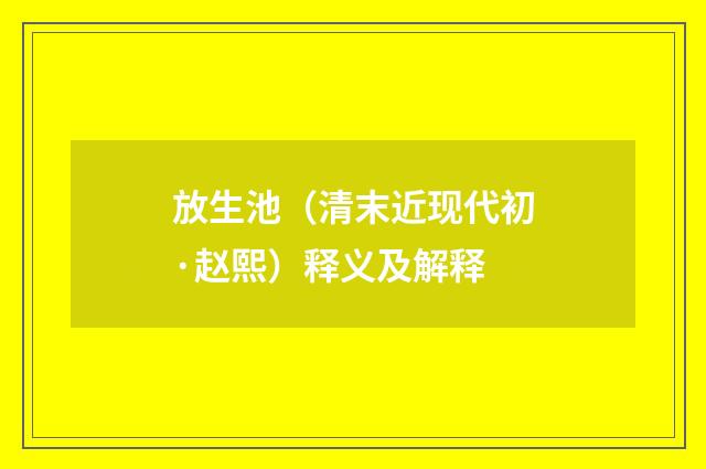 放生池（清末近现代初·赵熙）释义及解释