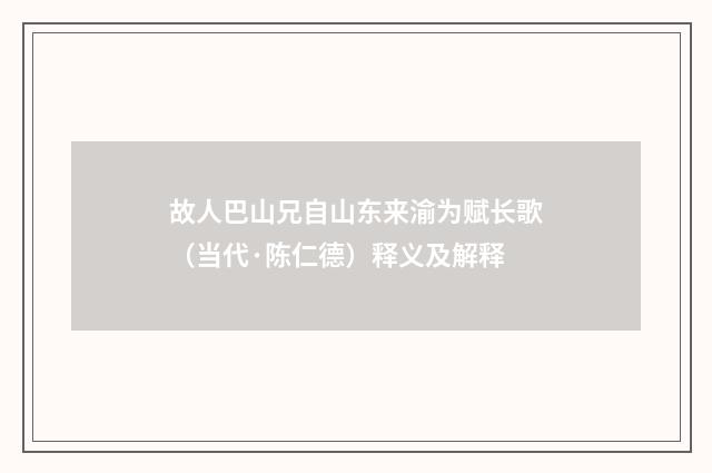 故人巴山兄自山东来渝为赋长歌（当代·陈仁德）释义及解释