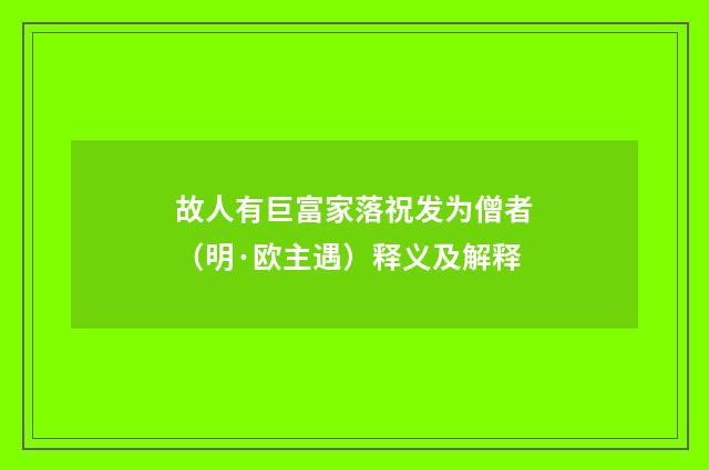 故人有巨富家落祝发为僧者（明·欧主遇）释义及解释