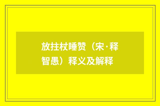 放拄杖睡赞（宋·释智愚）释义及解释