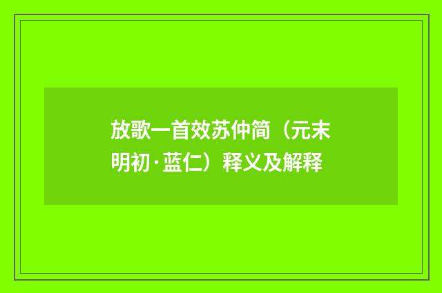 放歌一首效苏仲简（元末明初·蓝仁）释义及解释