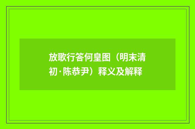 放歌行答何皇图（明末清初·陈恭尹）释义及解释