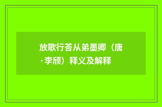 放歌行荅从弟墨卿（唐·李颀）释义及解释