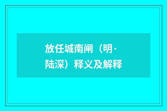 放任城南闸（明·陆深）释义及解释
