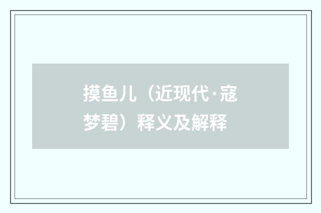 摸鱼儿（近现代·寇梦碧）释义及解释