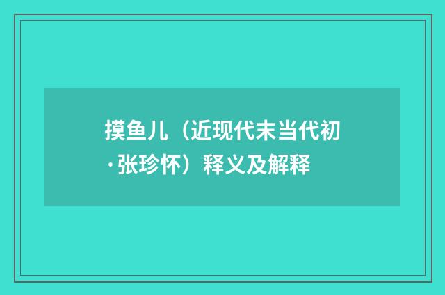 摸鱼儿（近现代末当代初·张珍怀）释义及解释