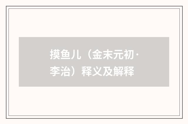 摸鱼儿（金末元初·李治）释义及解释