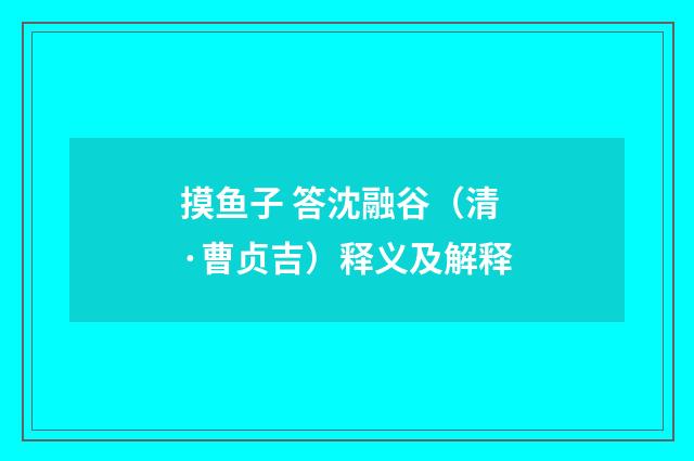 摸鱼子 答沈融谷（清·曹贞吉）释义及解释