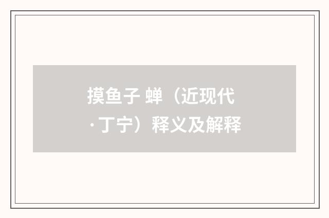 摸鱼子 蝉（近现代·丁宁）释义及解释