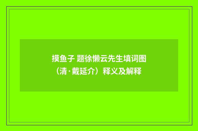摸鱼子 题徐懒云先生填词图（清·戴延介）释义及解释