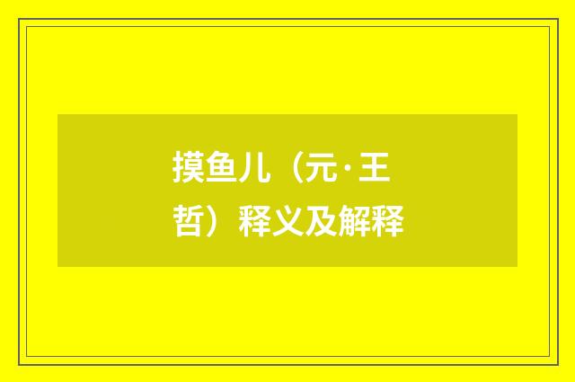 摸鱼儿（元·王哲）释义及解释