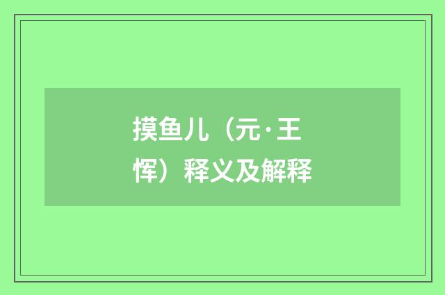 摸鱼儿（元·王恽）释义及解释