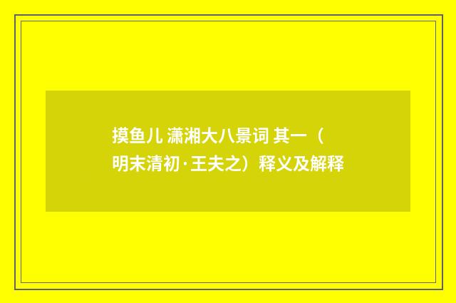 摸鱼儿 潇湘大八景词 其一（明末清初·王夫之）释义及解释