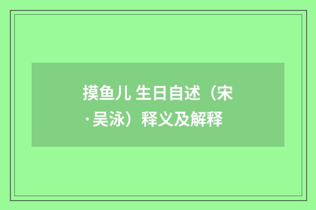 摸鱼儿 生日自述（宋·吴泳）释义及解释