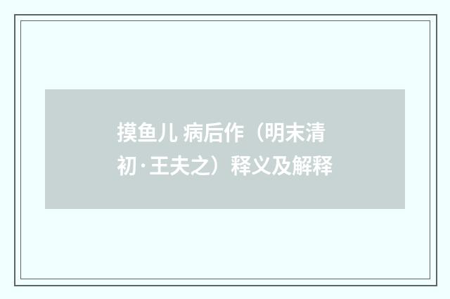 摸鱼儿 病后作（明末清初·王夫之）释义及解释