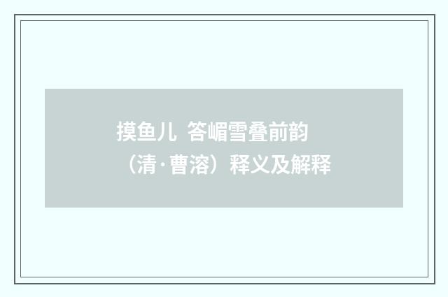摸鱼儿 答嵋雪叠前韵（清·曹溶）释义及解释