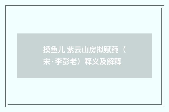 摸鱼儿 紫云山房拟赋莼（宋·李彭老）释义及解释