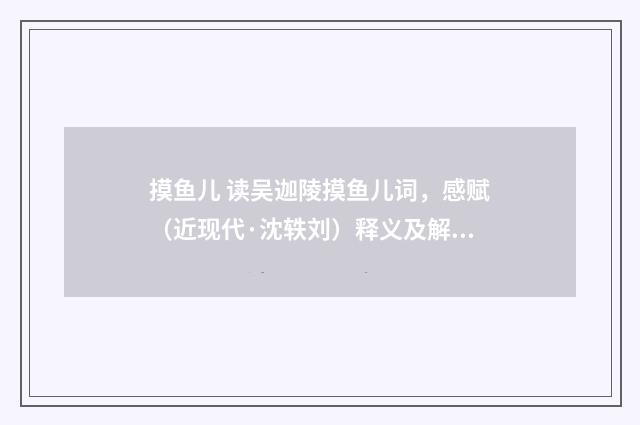 摸鱼儿 读吴迦陵摸鱼儿词，感赋（近现代·沈轶刘）释义及解释