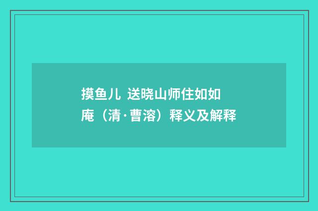 摸鱼儿 送晓山师住如如庵（清·曹溶）释义及解释