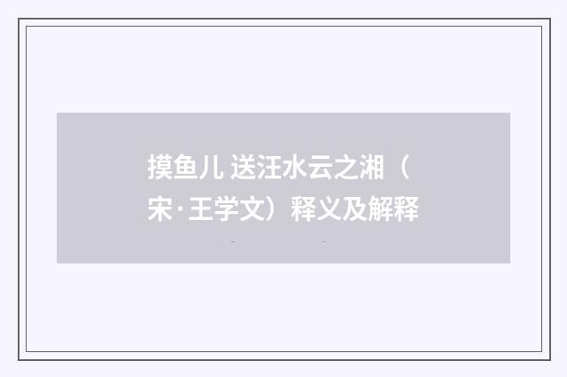 摸鱼儿 送汪水云之湘（宋·王学文）释义及解释