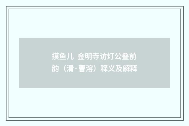 摸鱼儿  金明寺访灯公叠前韵（清·曹溶）释义及解释