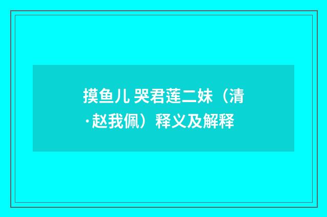 摸鱼儿 哭君莲二妹（清·赵我佩）释义及解释
